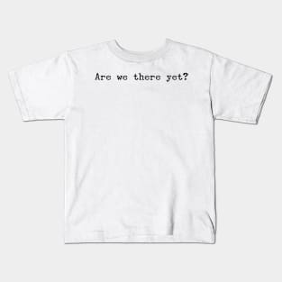 Are we there yet? Kids T-Shirt
